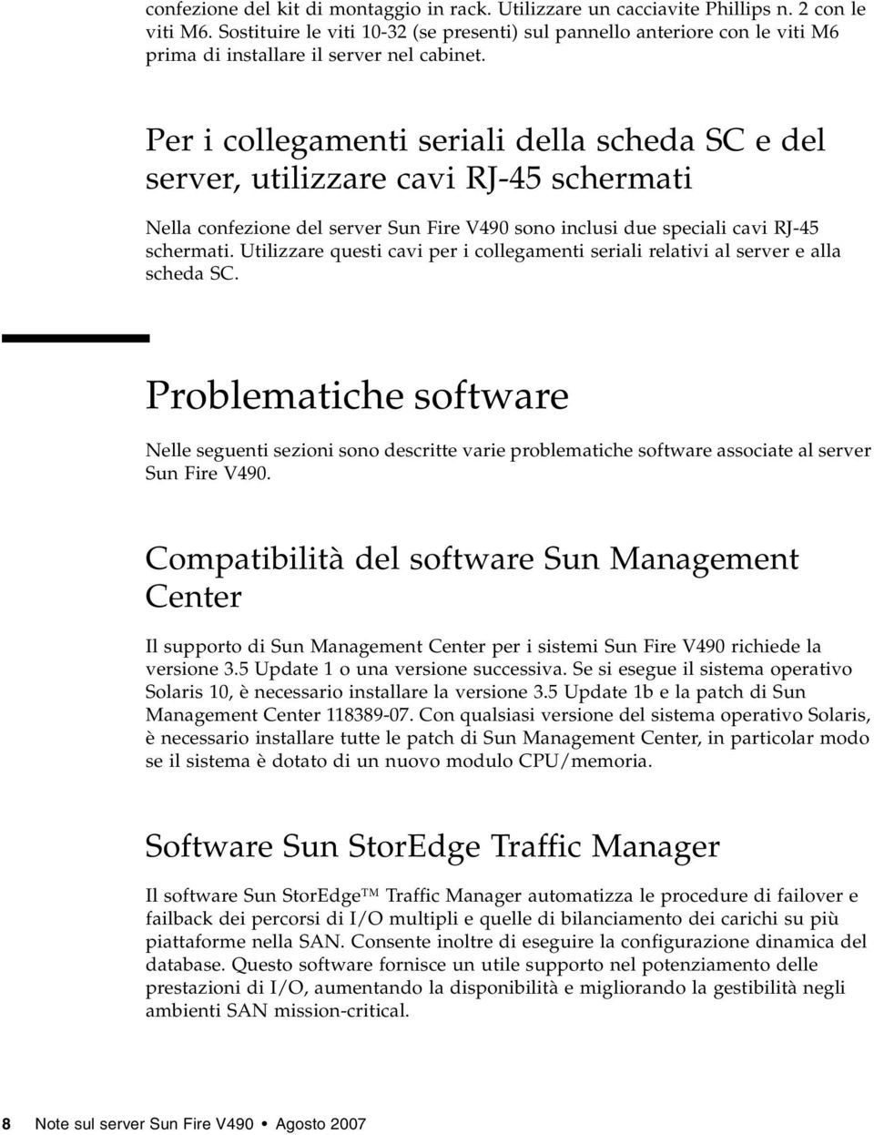 Per i collegamenti seriali della scheda SC e del server, utilizzare cavi RJ-45 schermati Nella confezione del server Sun Fire V490 sono inclusi due speciali cavi RJ-45 schermati.