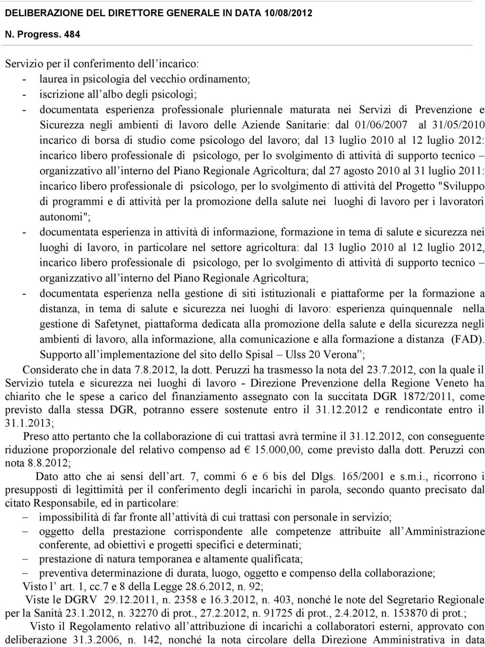 luglio 2012: incarico libero professionale di psicologo, per lo svolgimento di attività di supporto tecnico organizzativo all interno del Piano Regionale Agricoltura; dal 27 agosto 2010 al 31 luglio