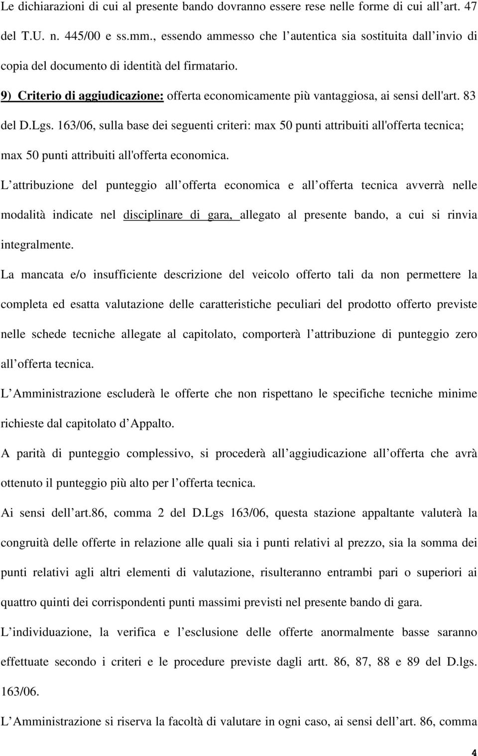 83 del D.Lgs. 163/06, sulla base dei seguenti criteri: max 50 punti attribuiti all'offerta tecnica; max 50 punti attribuiti all'offerta economica.