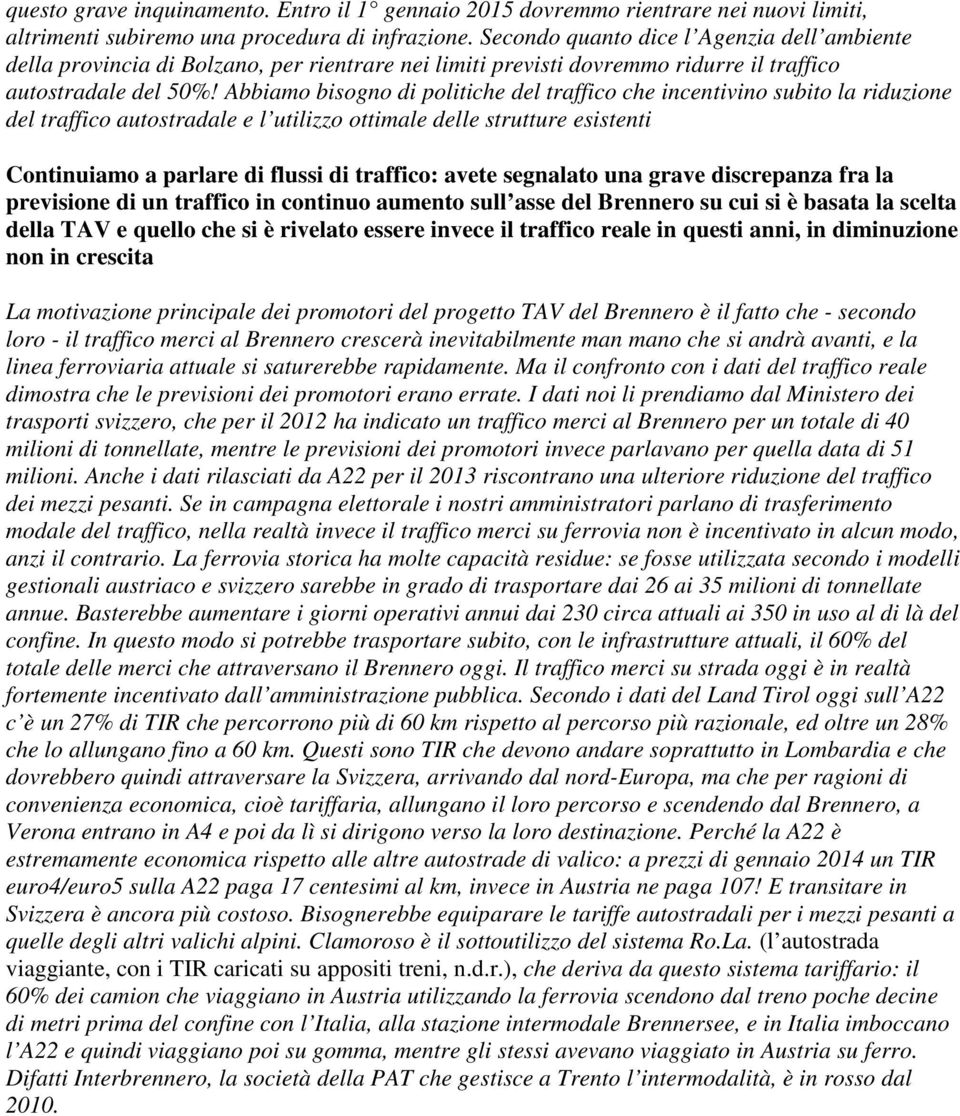 Abbiamo bisogno di politiche del traffico che incentivino subito la riduzione del traffico autostradale e l utilizzo ottimale delle strutture esistenti Continuiamo a parlare di flussi di traffico: