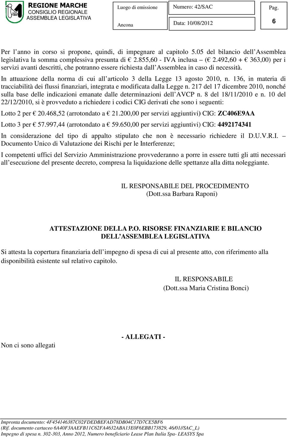 136, in materia di tracciabilità dei flussi finanziari, integrata e modificata dalla Legge n. 217 del 17 dicembre 2010, nonché sulla base delle indicazioni emanate dalle determinazioni dell AVCP n.