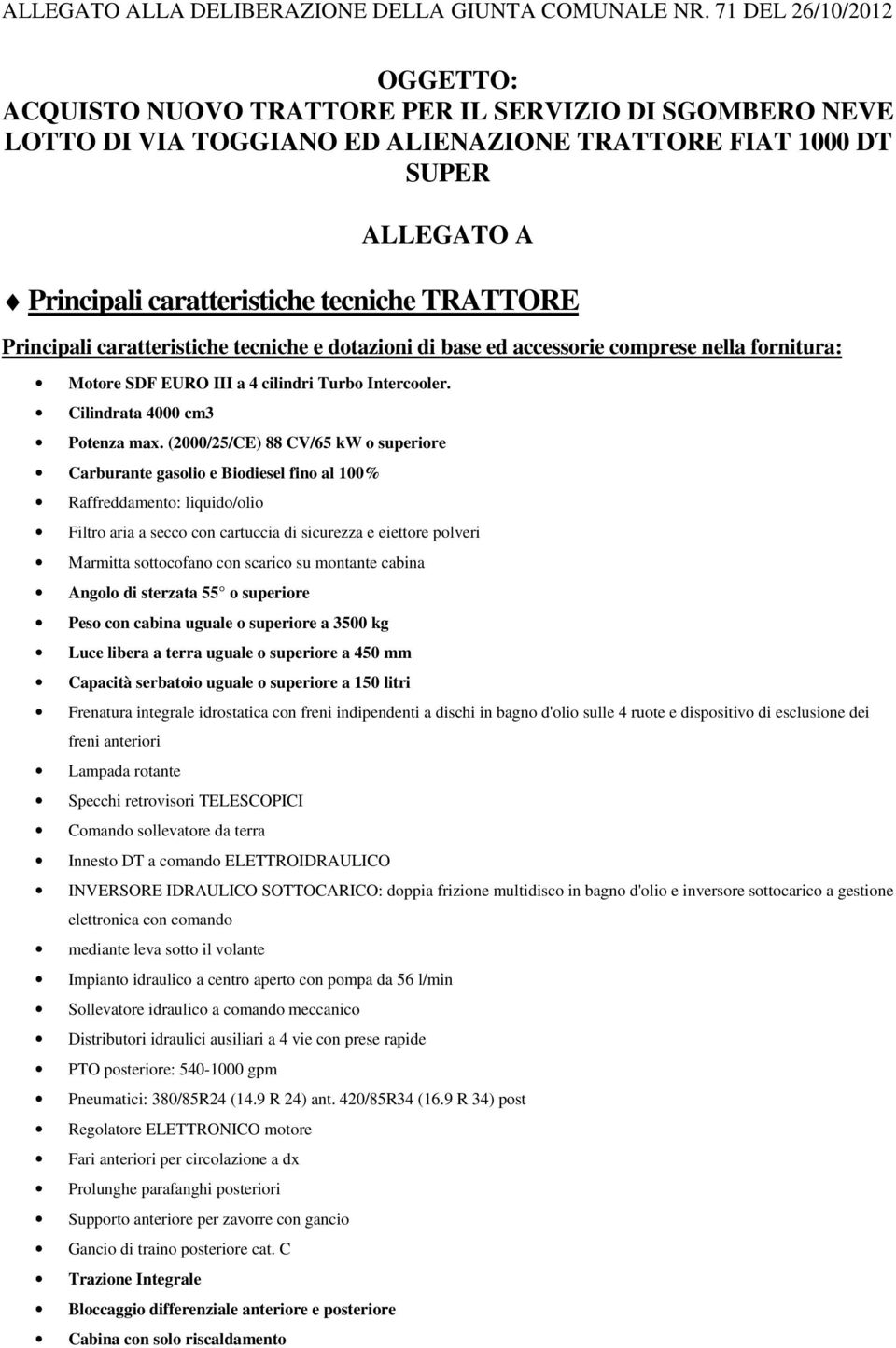 TRATTORE Principali caratteristiche tecniche e dotazioni di base ed accessorie comprese nella fornitura: Motore SDF EURO III a 4 cilindri Turbo Intercooler. Cilindrata 4000 cm3 Potenza max.