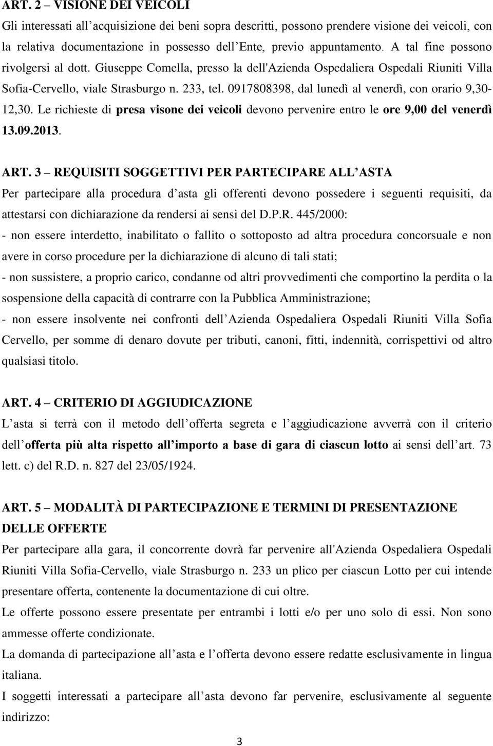 0917808398, dal lunedì al venerdì, con orario 9,30-12,30. Le richieste di presa visone dei veicoli devono pervenire entro le ore 9,00 del venerdì 13.09.2013. ART.