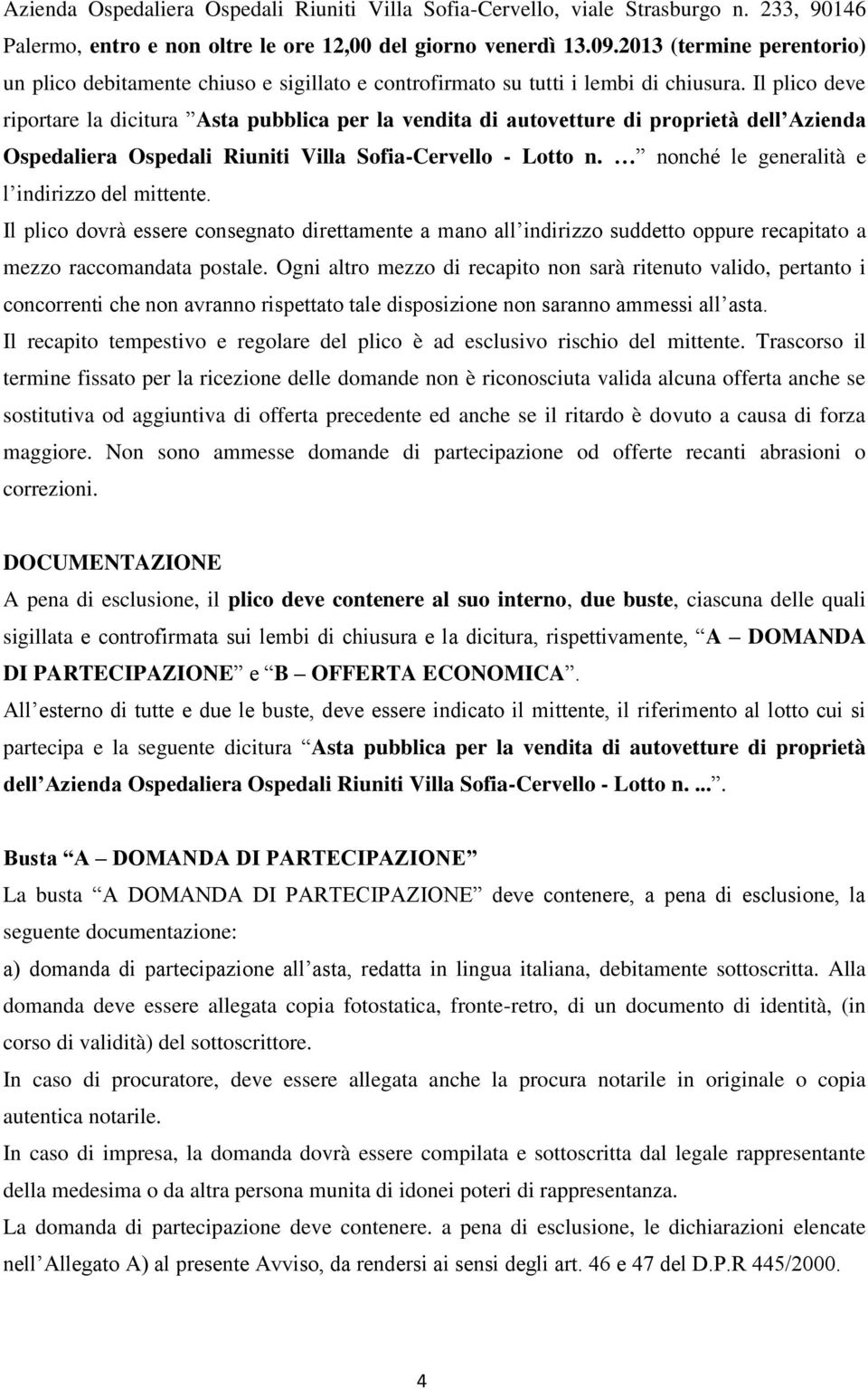 Il plico deve riportare la dicitura Asta pubblica per la vendita di autovetture di proprietà dell Azienda Ospedaliera Ospedali Riuniti Villa Sofia-Cervello - Lotto n.