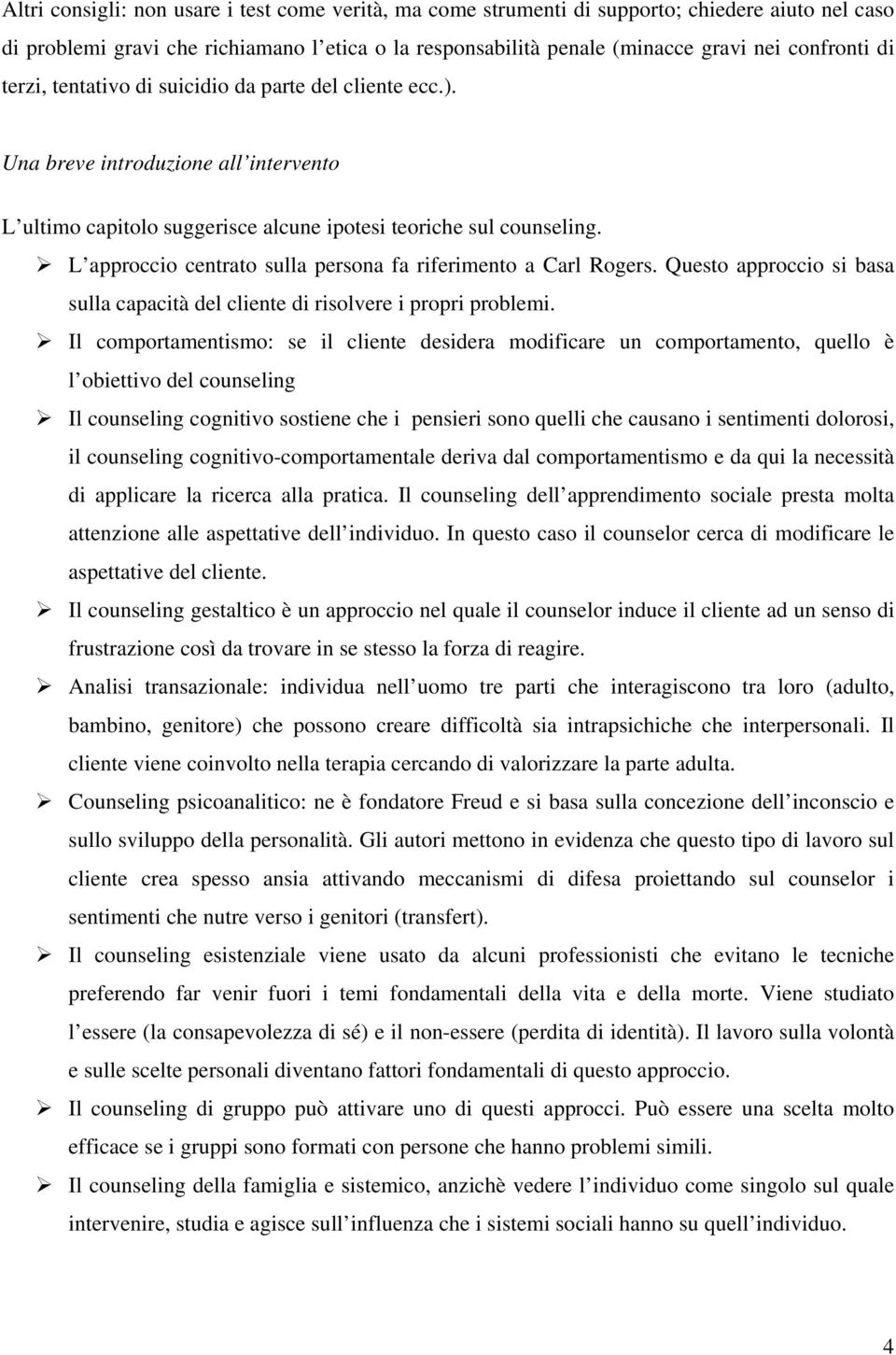 L approccio centrato sulla persona fa riferimento a Carl Rogers. Questo approccio si basa sulla capacità del cliente di risolvere i propri problemi.