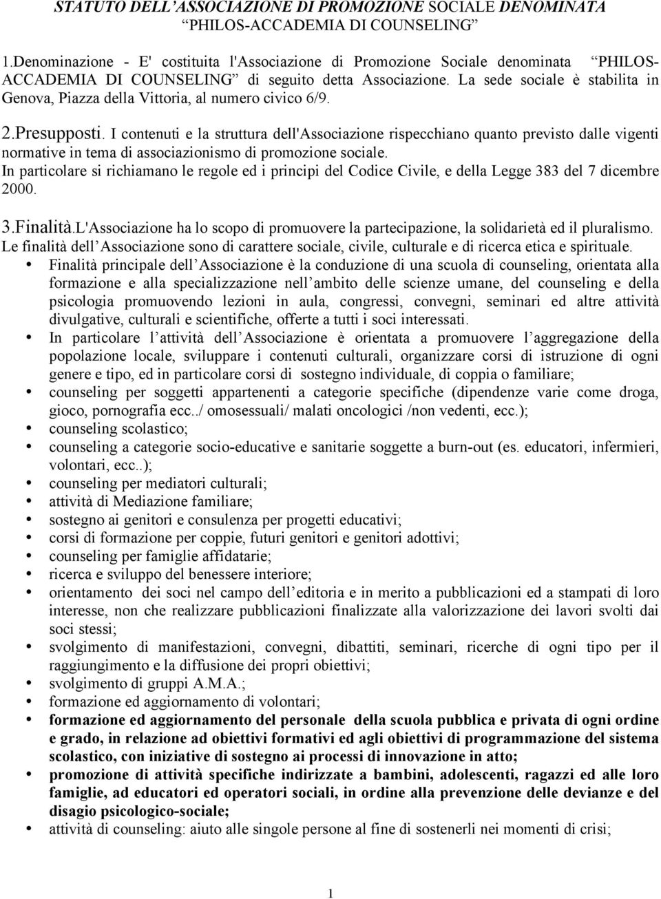 La sede sociale è stabilita in Genova, Piazza della Vittoria, al numero civico 6/9. 2.Presupposti.