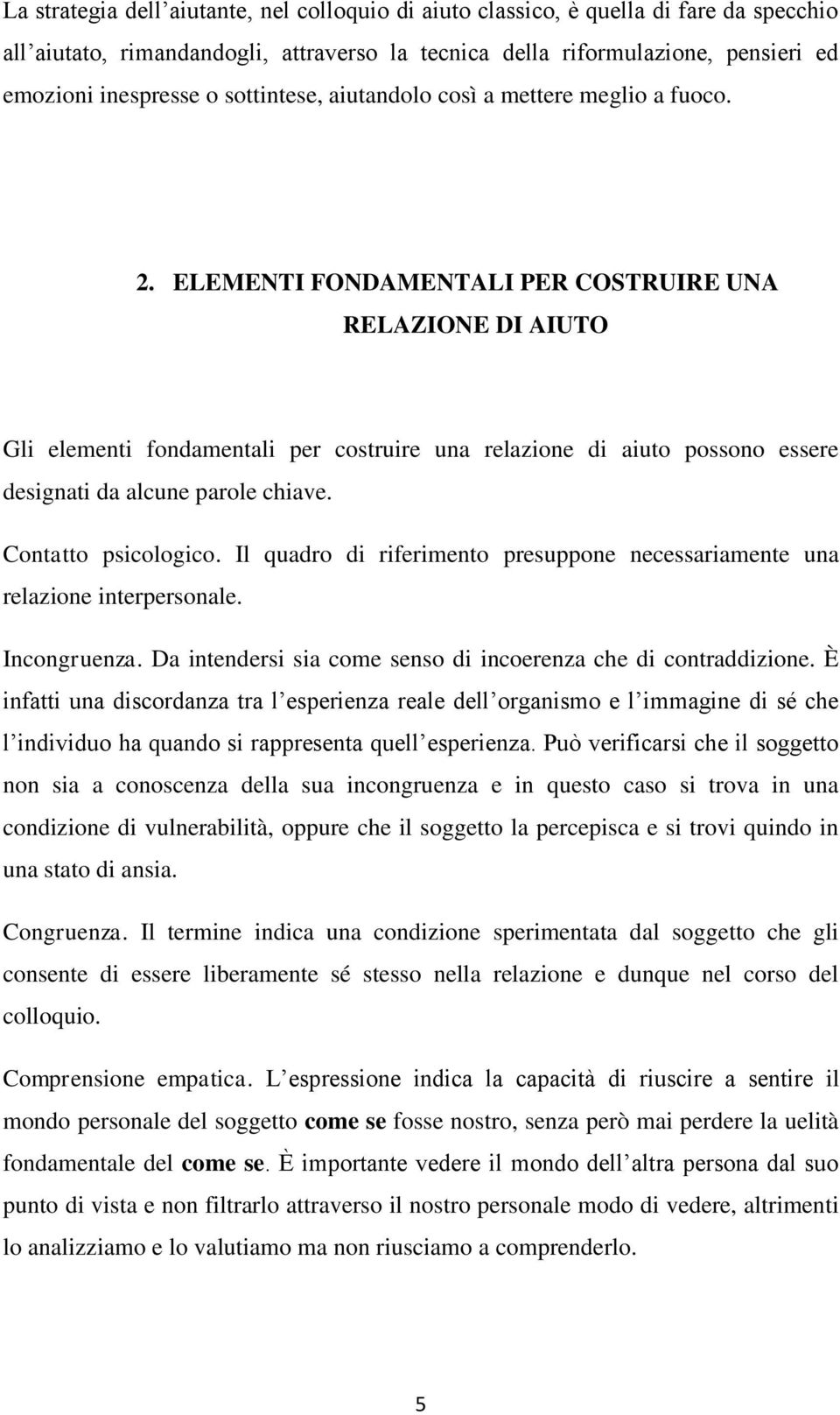 ELEMENTI FONDAMENTALI PER COSTRUIRE UNA RELAZIONE DI AIUTO Gli elementi fondamentali per costruire una relazione di aiuto possono essere designati da alcune parole chiave. Contatto psicologico.