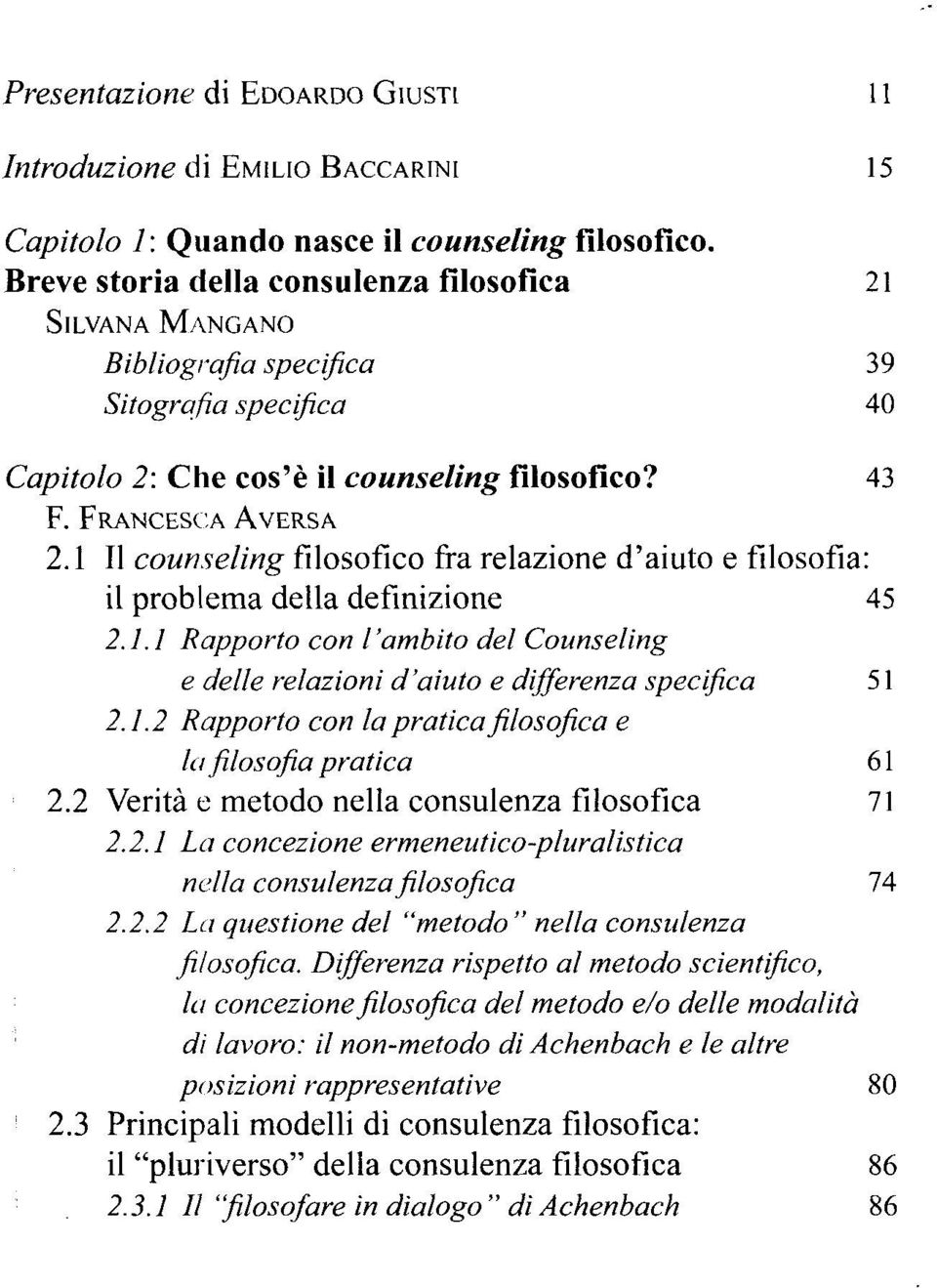 1 II counseling filosofico fra relazione d'aiuto e filosofia: il problema della definizione 45 2.1.1 Rapporto con l'ambito del Counseling e delle relazioni d'aiuto e differenza specifica 51 2.1.2 Rapporto con la pratica filosofica e lafilosofiapratica 61 2.