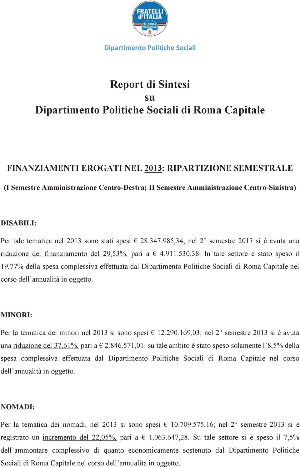 In tale settore è stato speso il 19,77% della spesa complessiva effettuata dal Dipartimento Politiche Sociali di Roma Capitale nel corso dell annualità in oggetto.