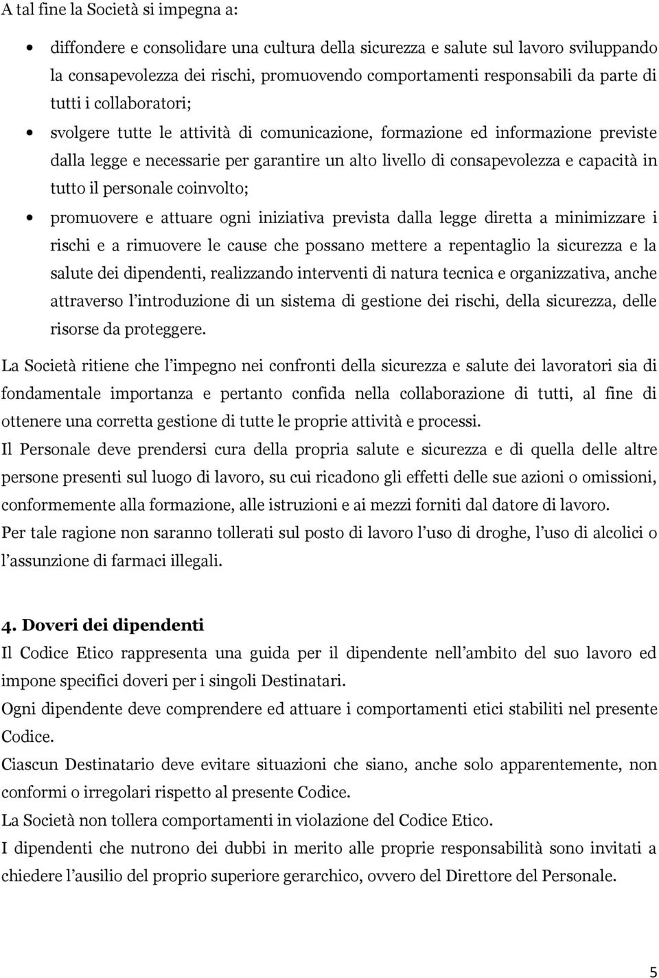 il personale coinvolto; promuovere e attuare ogni iniziativa prevista dalla legge diretta a minimizzare i rischi e a rimuovere le cause che possano mettere a repentaglio la sicurezza e la salute dei