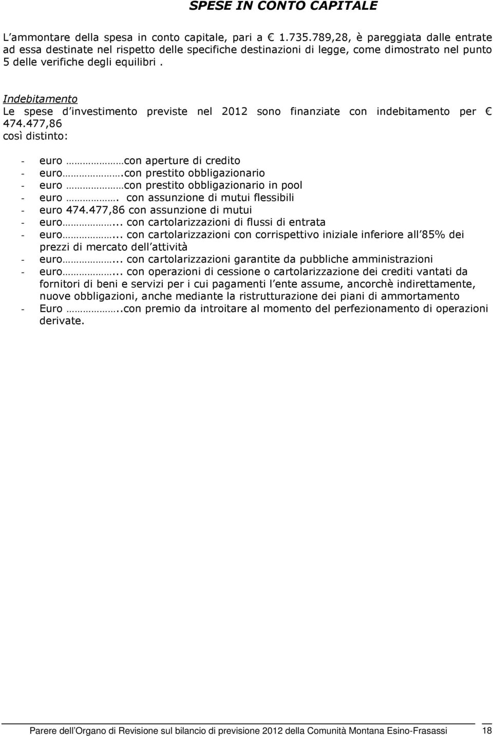 Indebitamento Le spese d investimento previste nel 2012 sono finanziate con indebitamento per 474.477,86 così distinto: - euro con aperture di credito - euro.