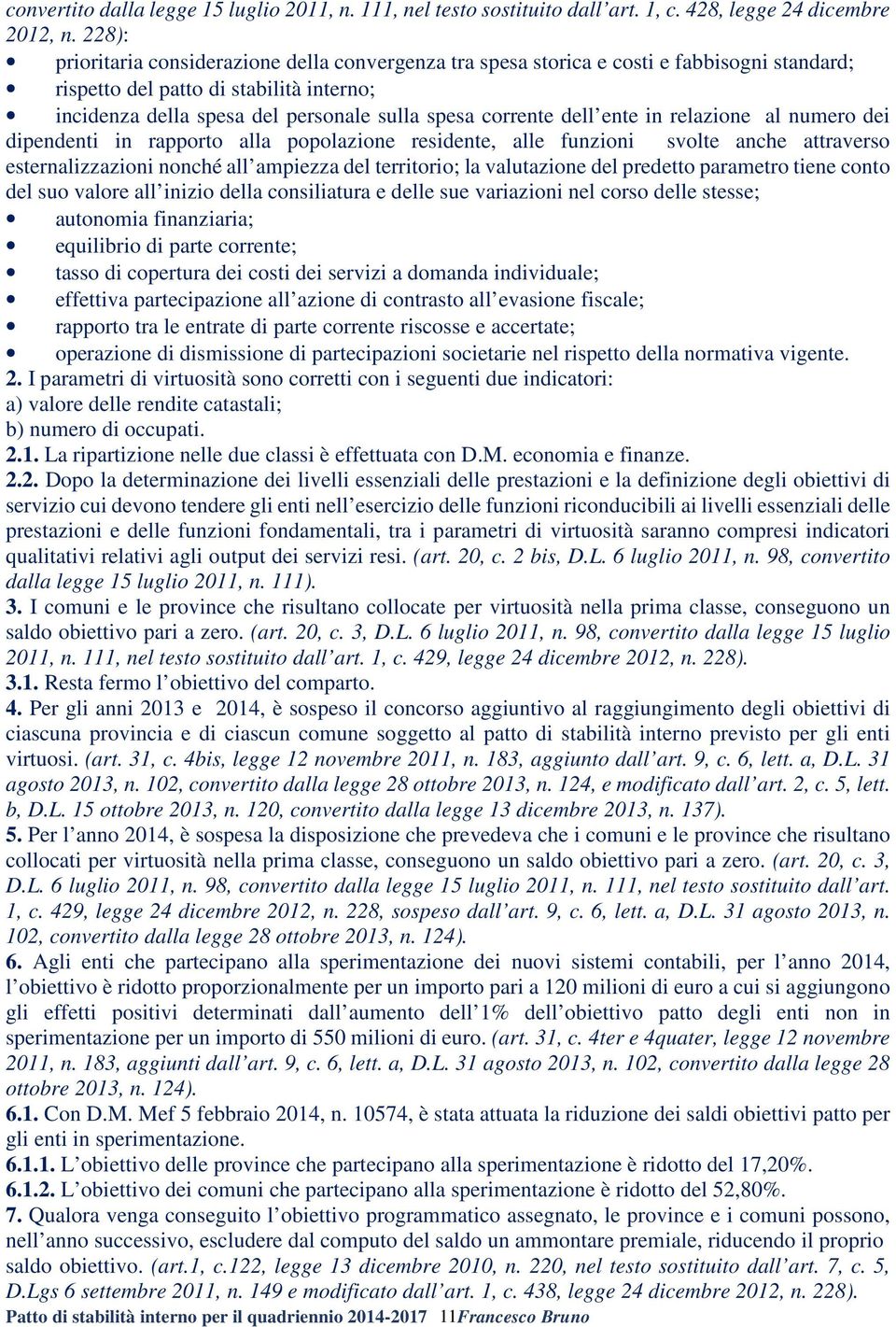 dell ente in relazione al numero dei dipendenti in rapporto alla popolazione residente, alle funzioni svolte anche attraverso esternalizzazioni nonché all ampiezza del territorio; la valutazione del