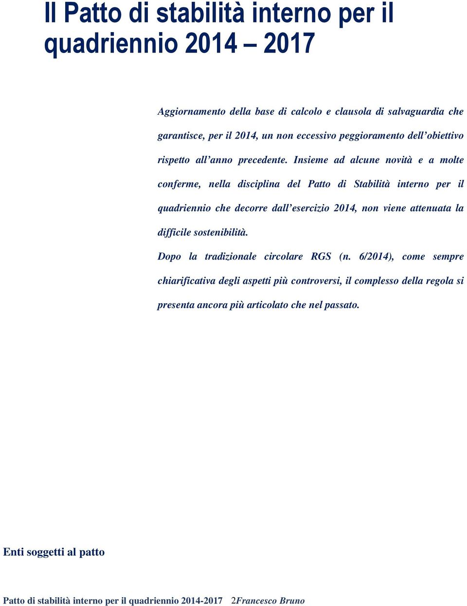 Insieme ad alcune novità e a molte conferme, nella disciplina del Patto di Stabilità interno per il quadriennio che decorre dall esercizio 2014, non viene