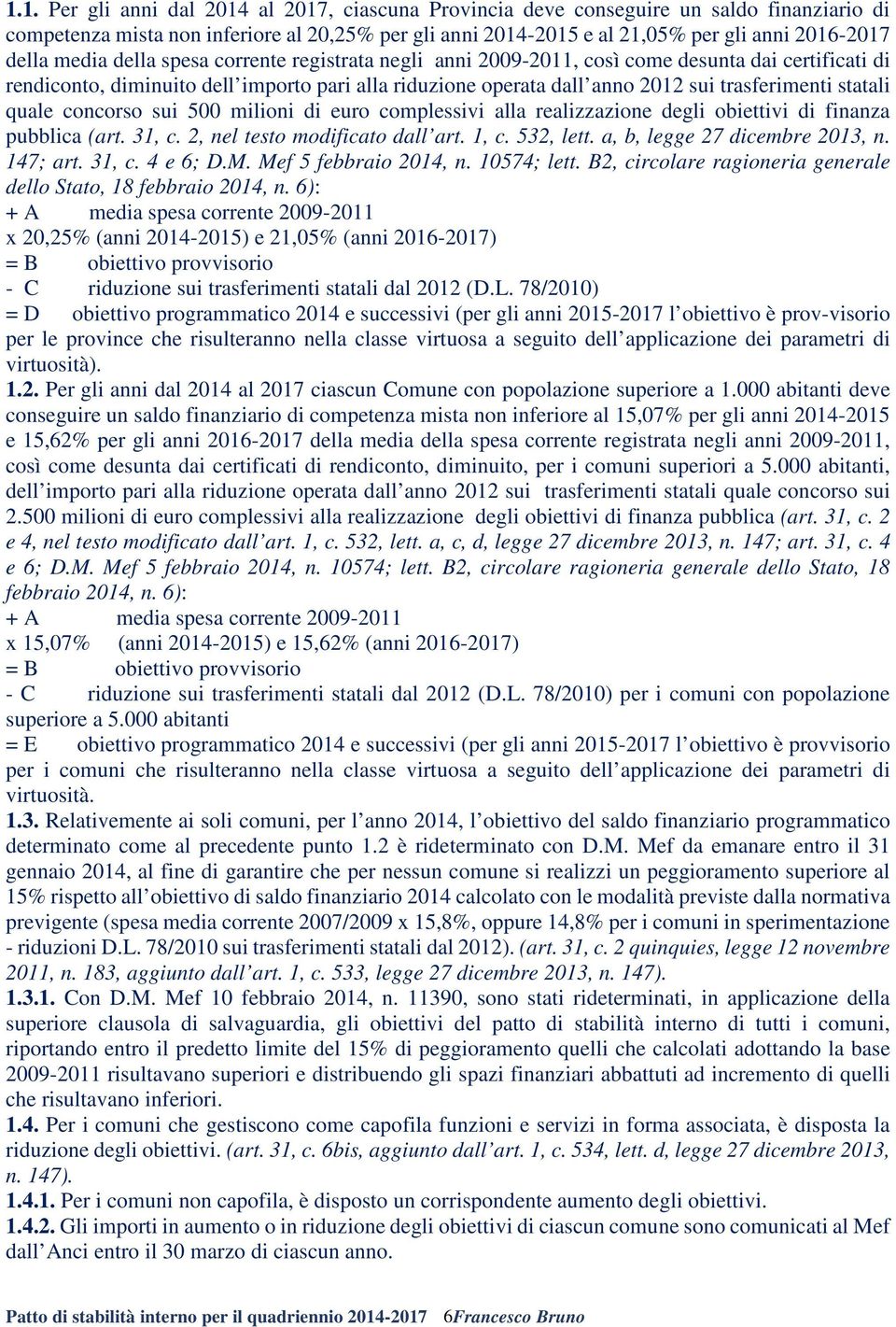 statali quale concorso sui 500 milioni di euro complessivi alla realizzazione degli obiettivi di finanza pubblica (art. 31, c. 2, nel testo modificato dall art. 1, c. 532, lett.