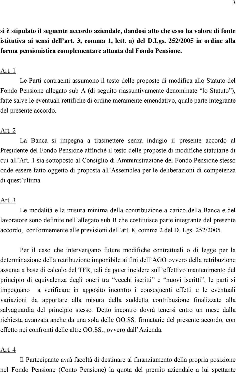 1 Le Parti contraenti assumono il testo delle proposte di modifica allo Statuto del Fondo Pensione allegato sub A (di seguito riassuntivamente denominate lo Statuto ), fatte salve le eventuali