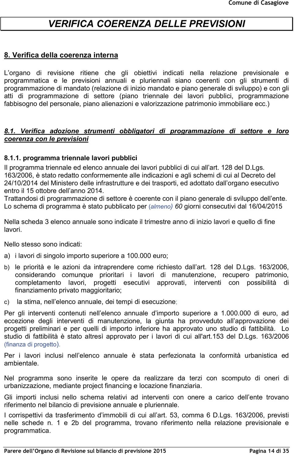 strumenti di programmazione di mandato (relazione di inizio mandato e piano generale di sviluppo) e con gli atti di programmazione di settore (piano triennale dei lavori pubblici, programmazione