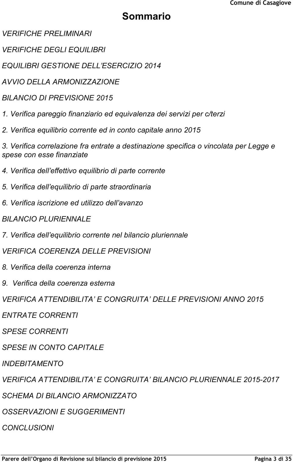 Verifica correlazione fra entrate a destinazione specifica o vincolata per Legge e spese con esse finanziate 4. Verifica dell effettivo equilibrio di parte corrente 5.