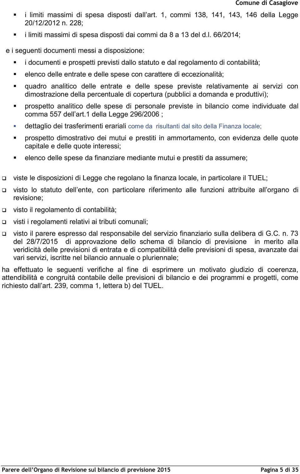 entrate e delle spese previste relativamente ai servizi con dimostrazione della percentuale di copertura (pubblici a domanda e produttivi); prospetto analitico delle spese di personale previste in