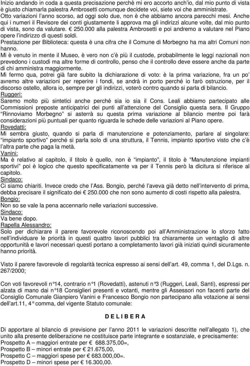 Anche qui i numeri il Revisore dei conti giustamente li approva ma gli indirizzi alcune volte, dal mio punto di vista, sono da valutare. 250.