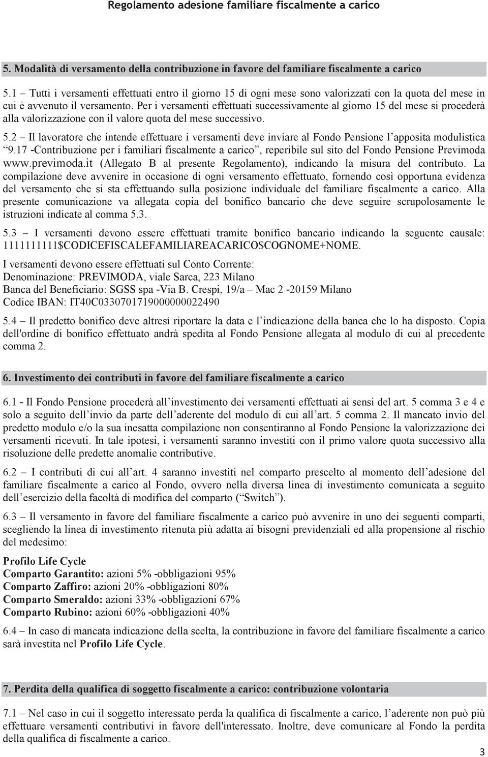 Per i versamenti effettuati successivamente al giorno 15 del mese si procederà alla valorizzazione con il valore quota del mese successivo. 5.