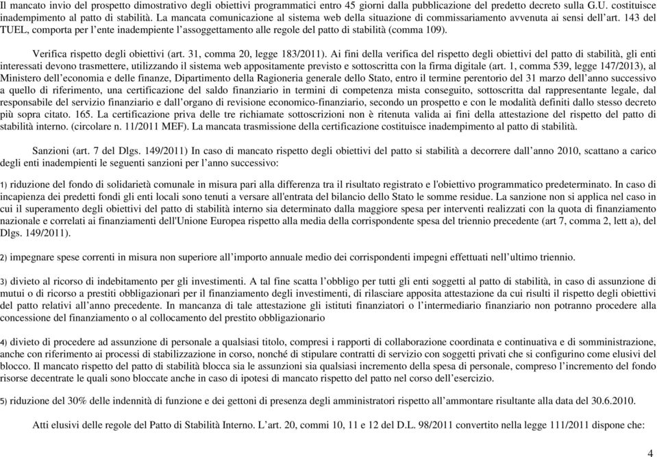 143 del TUEL, comporta per l ente inadempiente l assoggettamento alle regole del patto di stabilità (comma 109). Verifica rispetto degli obiettivi (art. 31, comma 20, legge 183/2011).