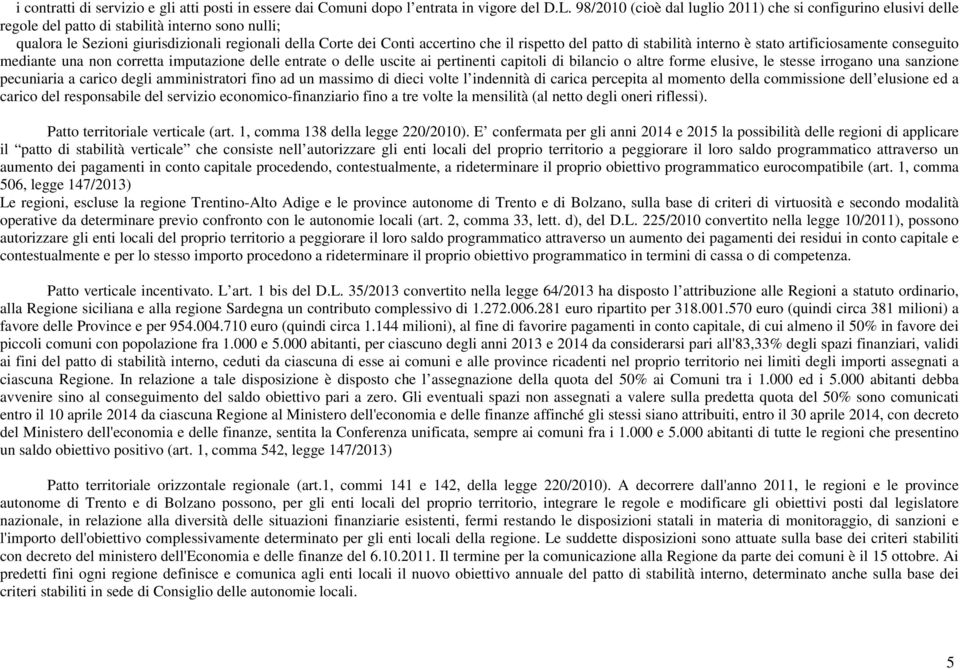 rispetto del patto di stabilità interno è stato artificiosamente conseguito mediante una non corretta imputazione delle entrate o delle uscite ai pertinenti capitoli di bilancio o altre forme