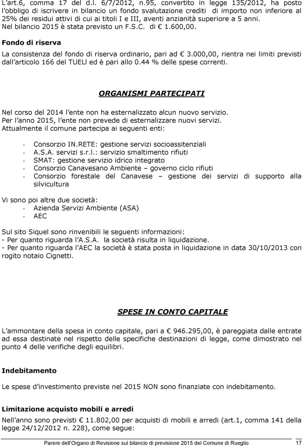 anzianità superiore a 5 anni. Nel bilancio 2015 è stata previsto un F.S.C. di 1.600,00. Fondo di riserva La consistenza del fondo di riserva ordinario, pari ad 3.