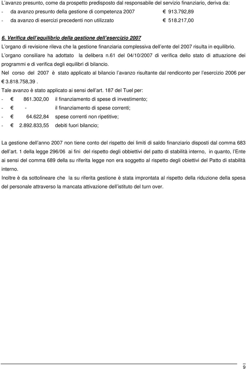 Verifica dell equilibrio della gestione dell esercizio 2007 L organo di revisione rileva che la gestione finanziaria complessiva dell ente del 2007 risulta in equilibrio.