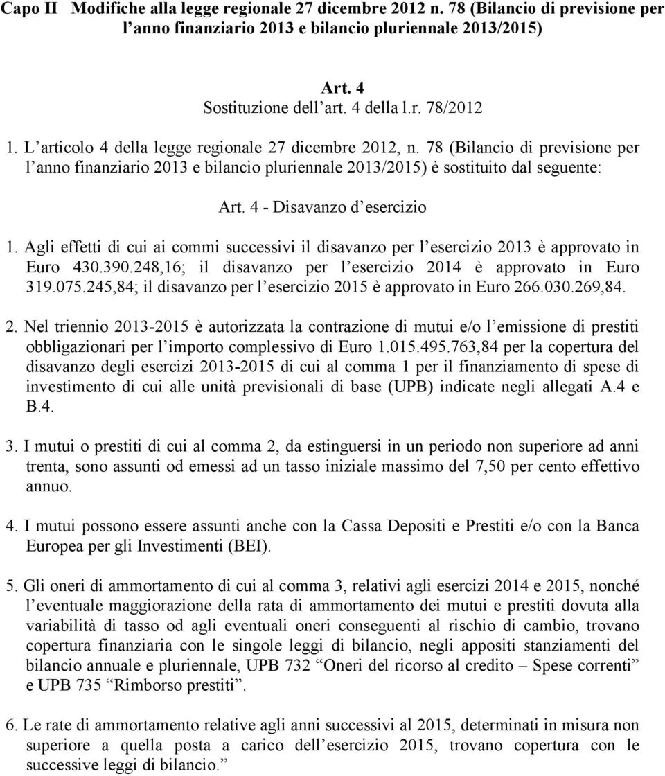 4 - Disavanzo d esercizio 1. Agli effetti di cui ai commi successivi il disavanzo per l esercizio 2013 è approvato in Euro 430.390.248,16; il disavanzo per l esercizio 2014 è approvato in Euro 319.