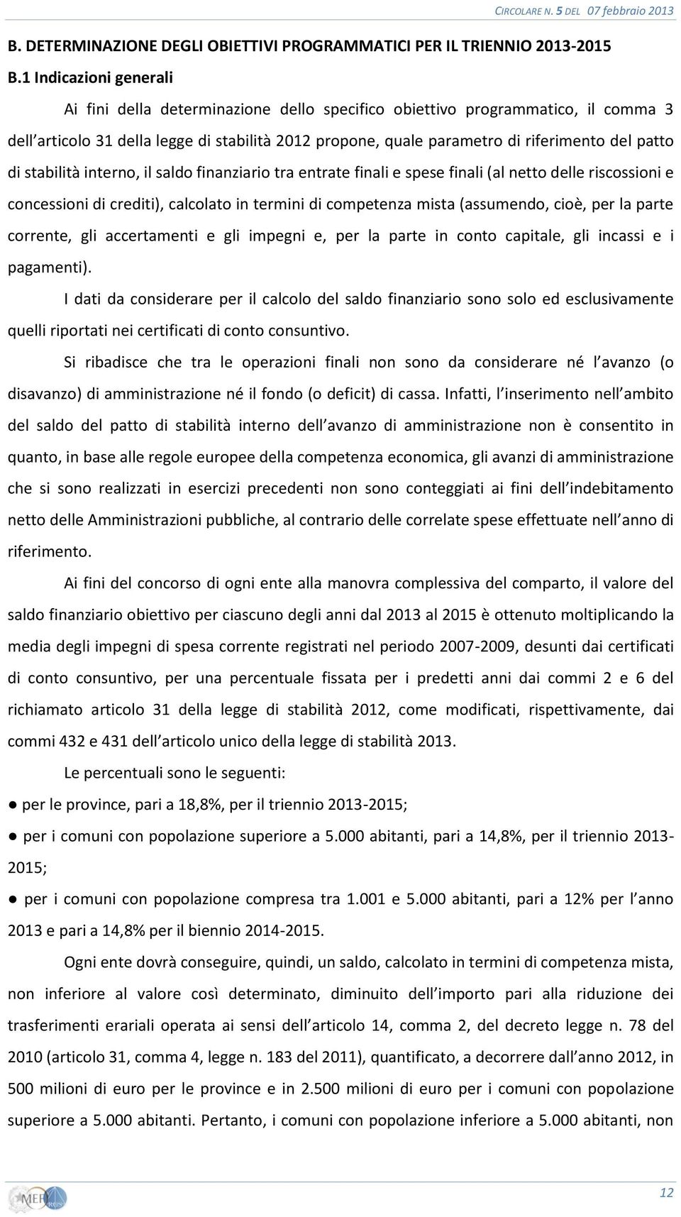 patto di stabilità interno, il saldo finanziario tra entrate finali e spese finali (al netto delle riscossioni e concessioni di crediti), calcolato in termini di competenza mista (assumendo, cioè,