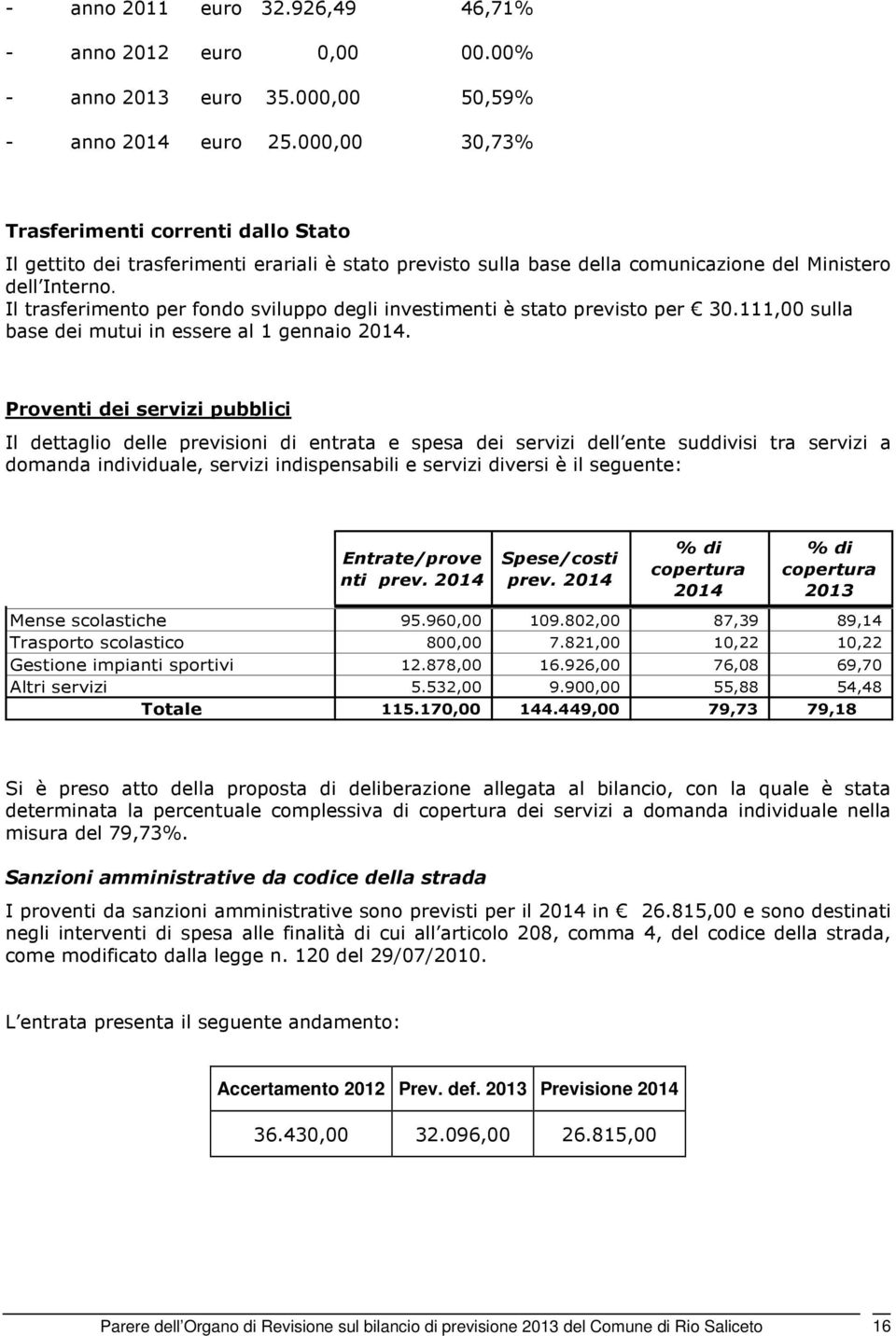 Il trasferimento per fondo sviluppo degli investimenti è stato previsto per 30.111,00 sulla base dei mutui in essere al 1 gennaio 2014.