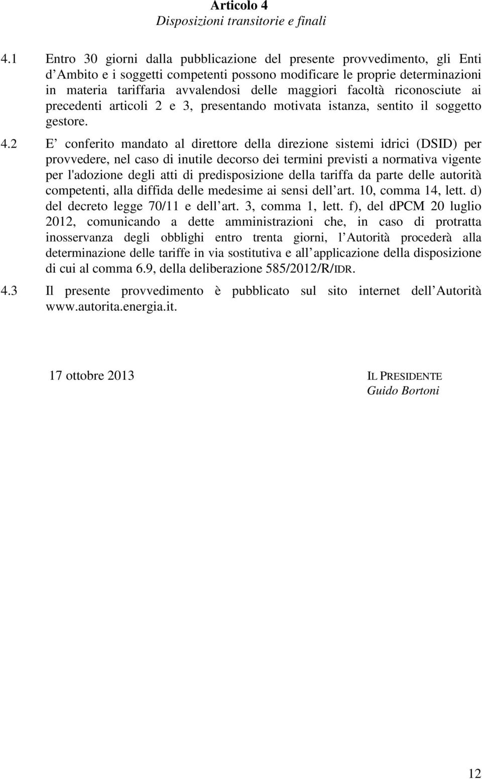 maggiori facoltà riconosciute ai precedenti articoli 2 e 3, presentando motivata istanza, sentito il soggetto gestore. 4.