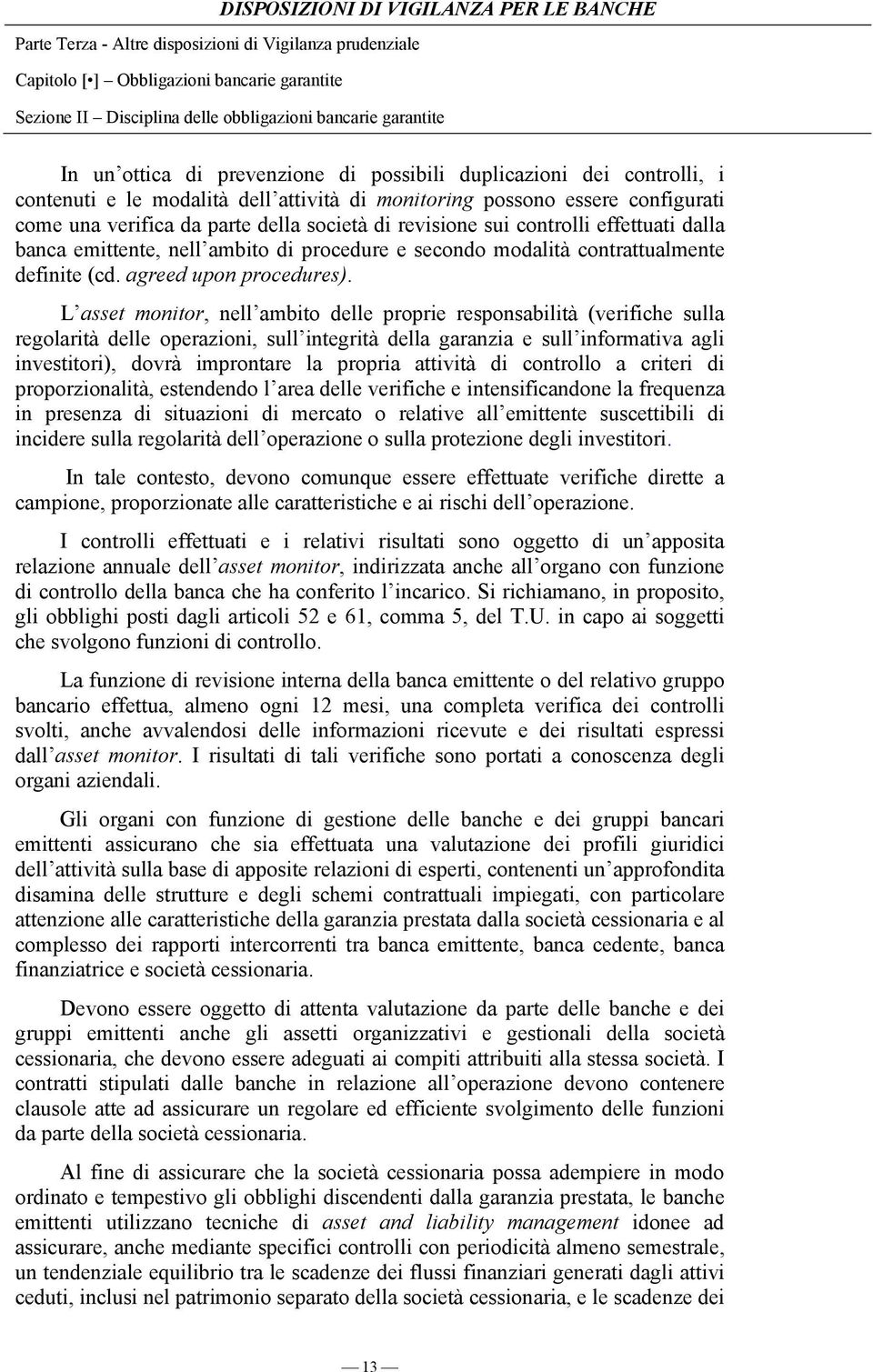 L asset monitor, nell ambito delle proprie responsabilità (verifiche sulla regolarità delle operazioni, sull integrità della garanzia e sull informativa agli investitori), dovrà improntare la propria