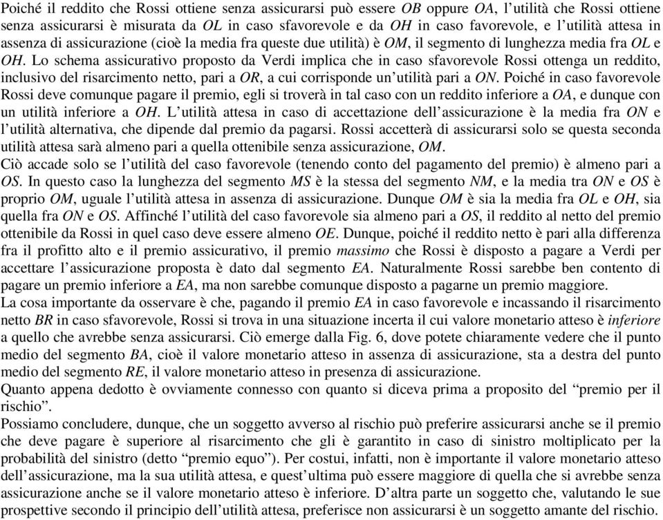 Lo schema assicurativo proposto da Verdi implica che in caso sfavorevole Rossi ottenga un reddito, inclusivo del risarcimento netto, pari a OR, a cui corrisponde un utilità pari a ON.