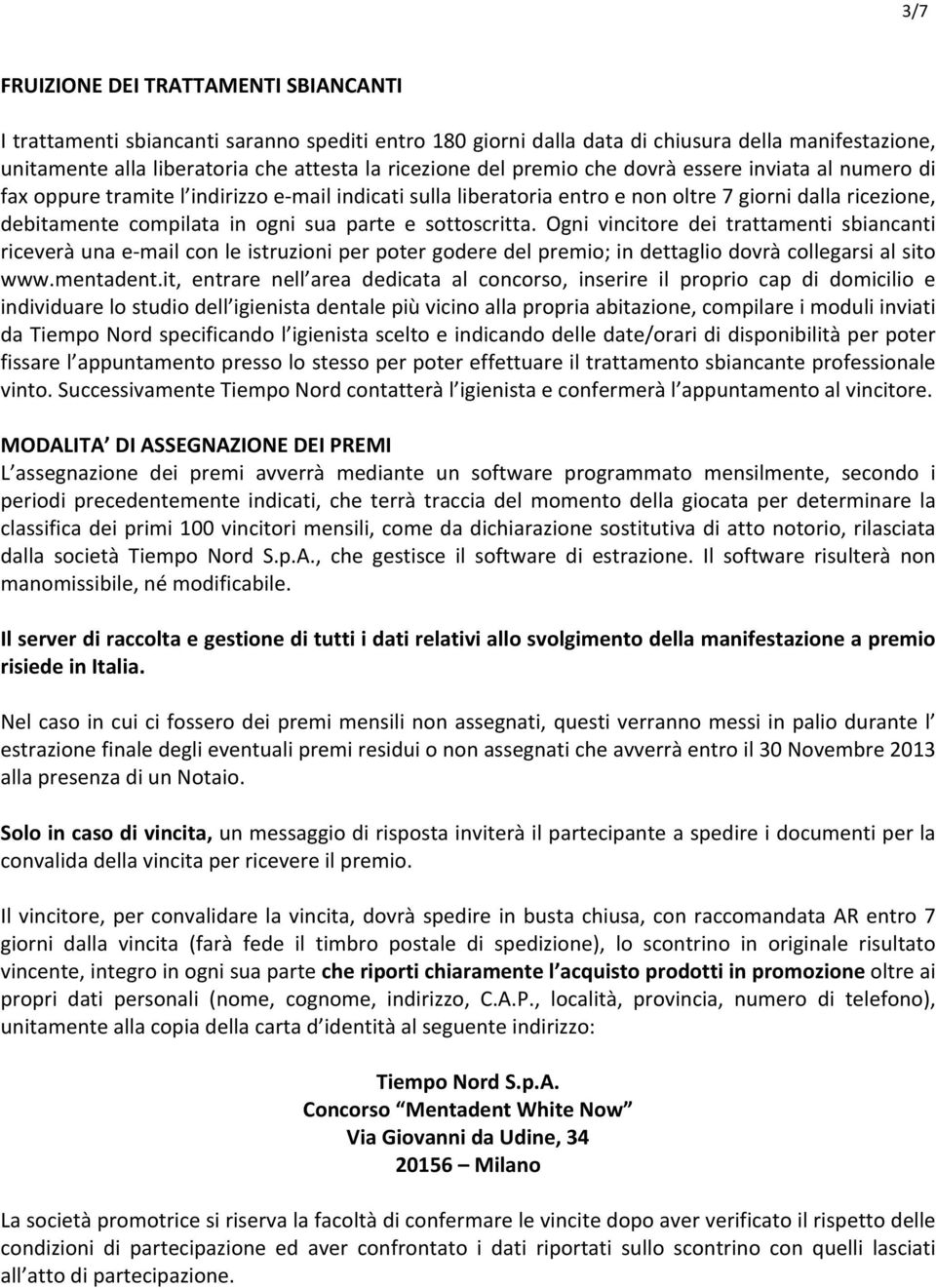 sottoscritta. Ogni vincitore dei trattamenti sbiancanti riceverà una email con le istruzioni per poter godere del premio; in dettaglio dovrà collegarsi al sito www.mentadent.