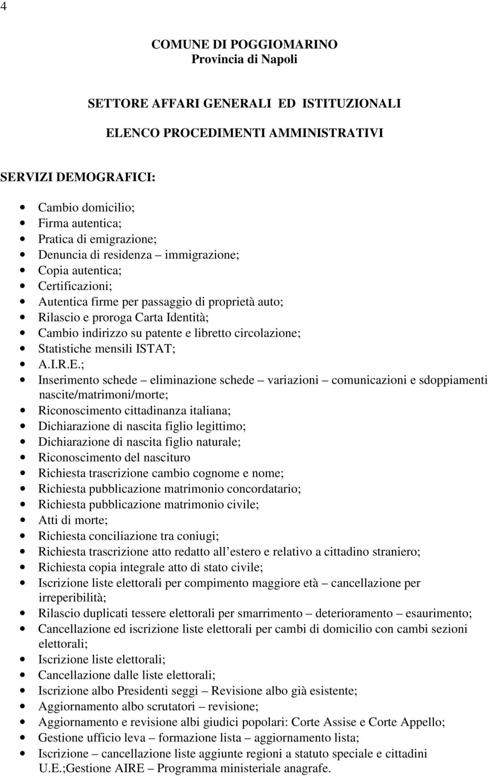 ; Inserimento schede eliminazione schede variazioni comunicazioni e sdoppiamenti nascite/matrimoni/morte; Riconoscimento cittadinanza italiana; Dichiarazione di nascita figlio legittimo;