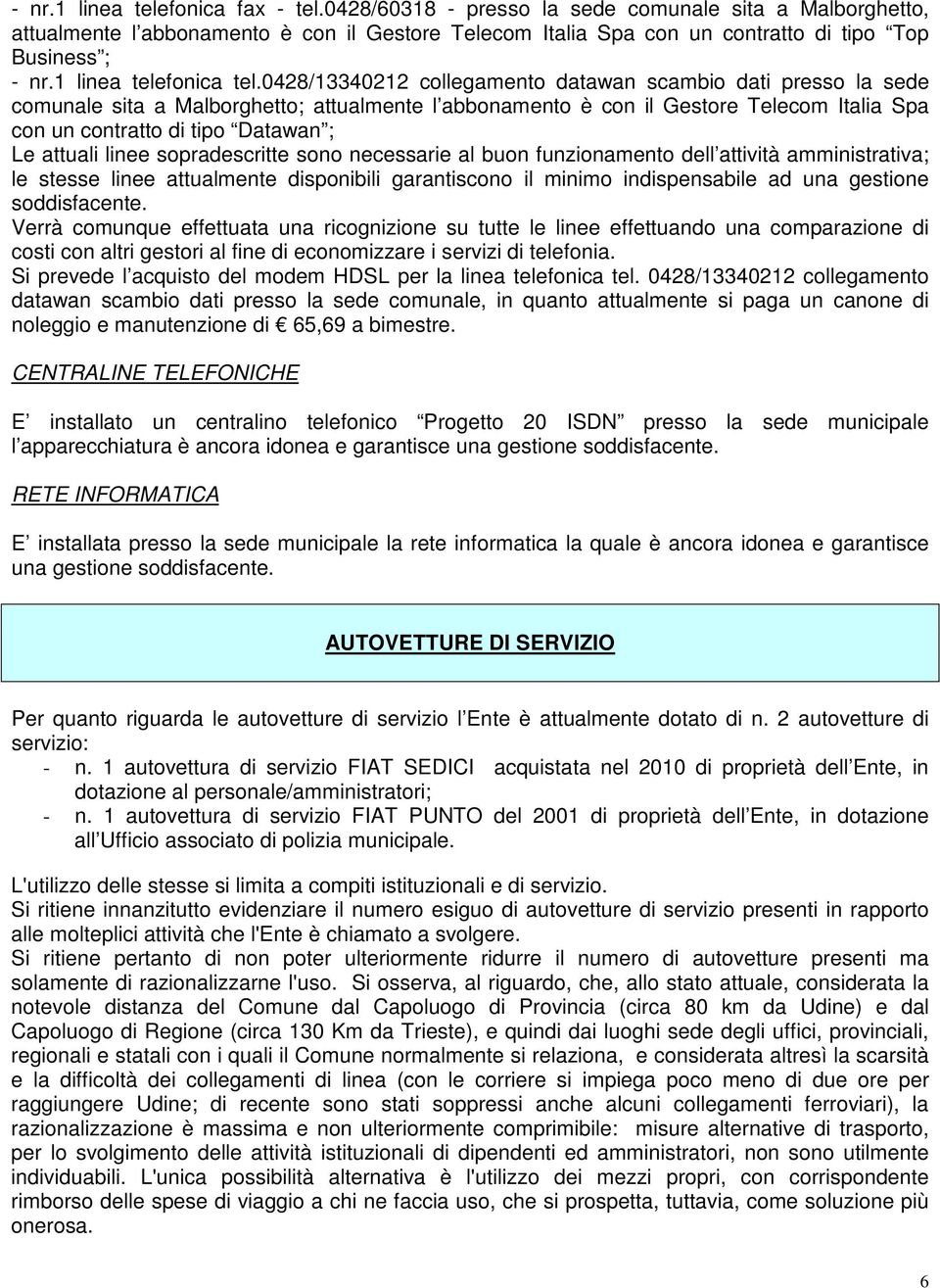 0428/13340212 collegamento datawan scambio dati presso la sede comunale sita a Malborghetto; attualmente l abbonamento è con il Gestore Telecom Italia Spa con un contratto di tipo Datawan ; Le