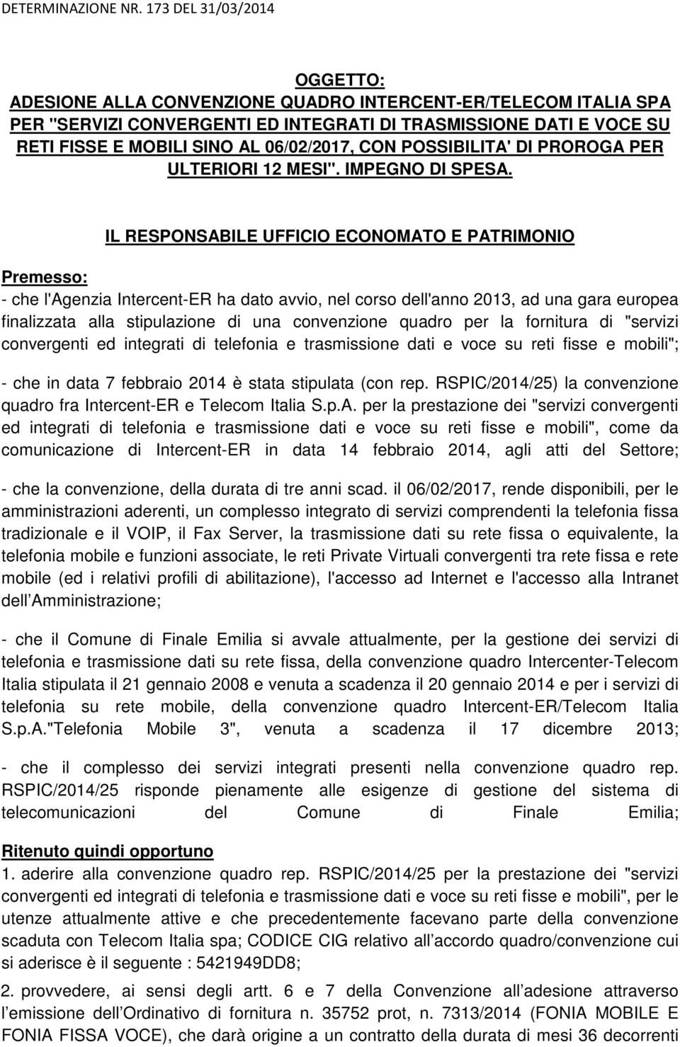 UFFICIO ECONOMATO E PATRIMONIO Premesso: - che l'agenzia Intercent-ER ha dato avvio, nel corso dell'anno 2013, ad una gara europea finalizzata alla stipulazione di una convenzione quadro per la