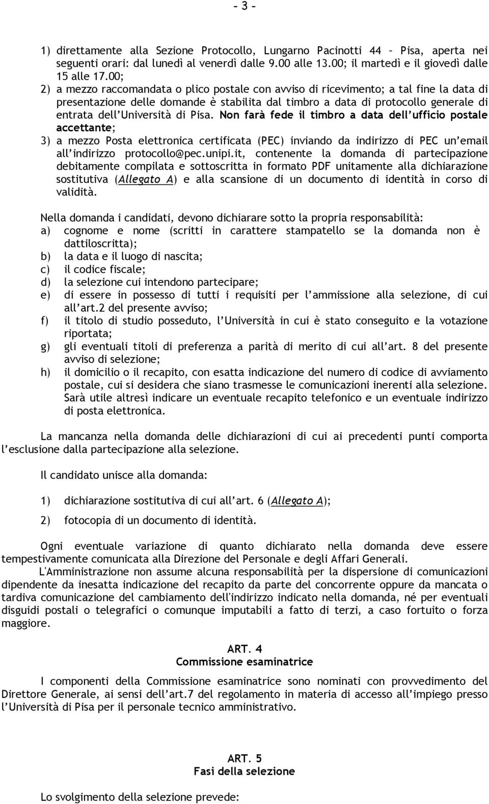 Università di Pisa. Non farà fede il timbro a data dell ufficio postale accettante; 3) a mezzo Posta elettronica certificata (PEC) inviando da indirizzo di PEC un email all indirizzo protocollo@pec.