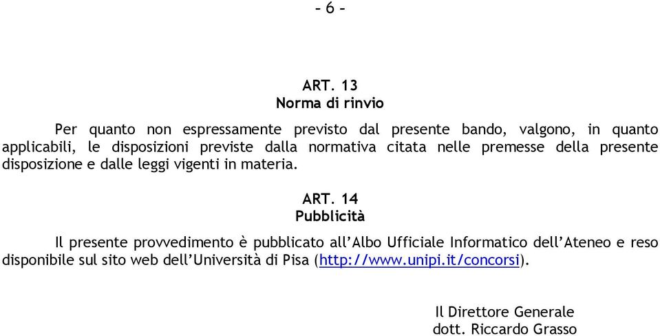 disposizioni previste dalla normativa citata nelle premesse della presente disposizione e dalle leggi vigenti in