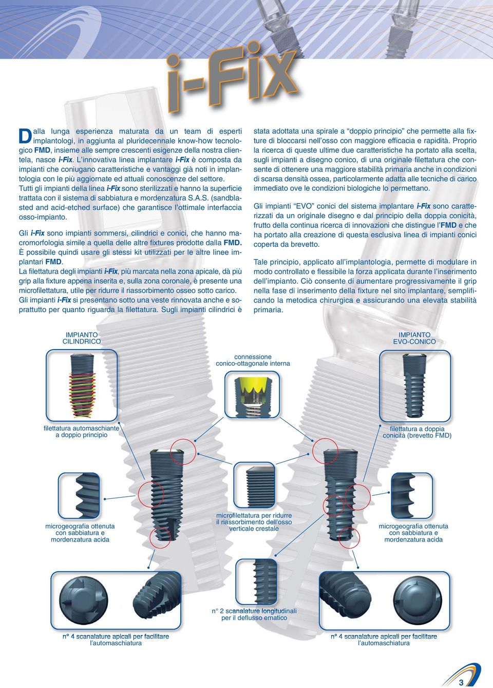 Tutti gli impianti della linea i-fix sono sterilizzati e hanno la superficie trattata con il sistema di sabbiatura e mordenzatura S.