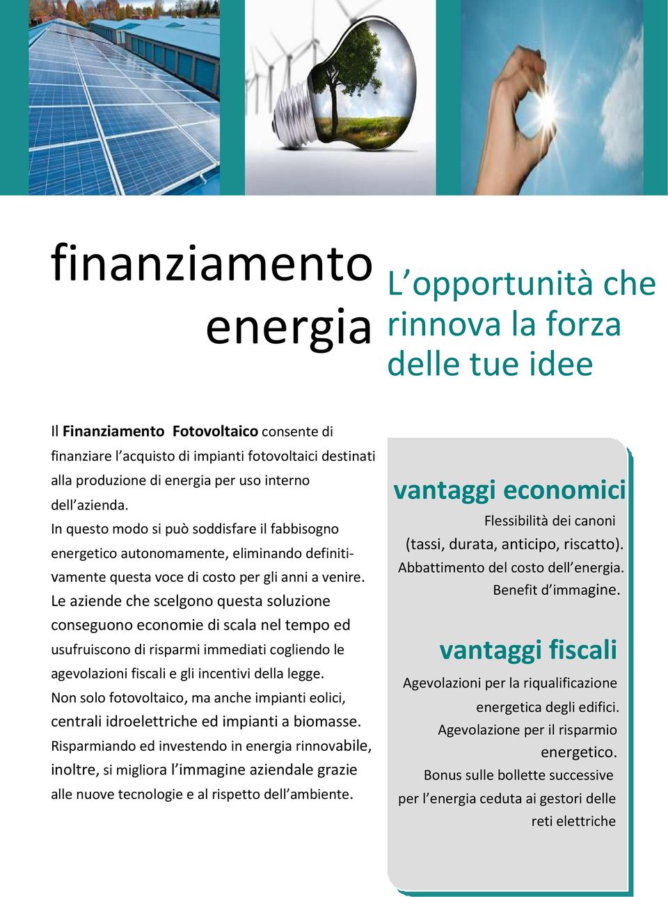 Le aziende che scelgono questa soluzione conseguono economie di scala nel tempo ed usufruiscono di risparmi immediati cogliendo le agevolazioni fiscali e gli incentivi della legge.