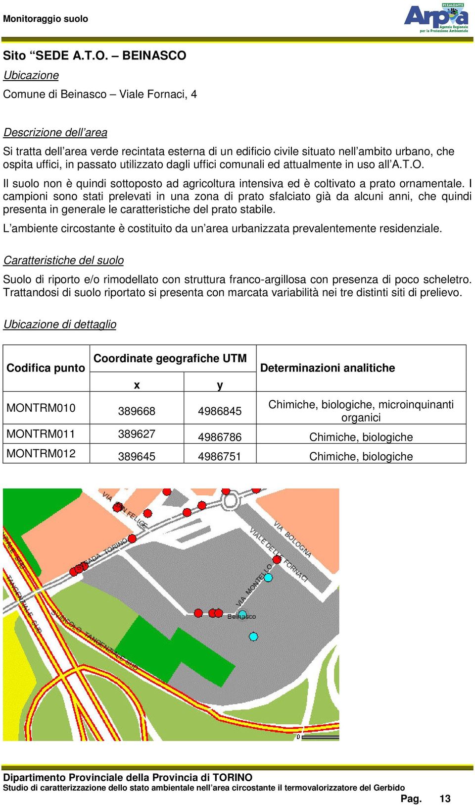 passato utilizzato dagli uffici comunali ed attualmente in uso all A.T.O. Il suolo non è quindi sottoposto ad agricoltura intensiva ed è coltivato a prato ornamentale.