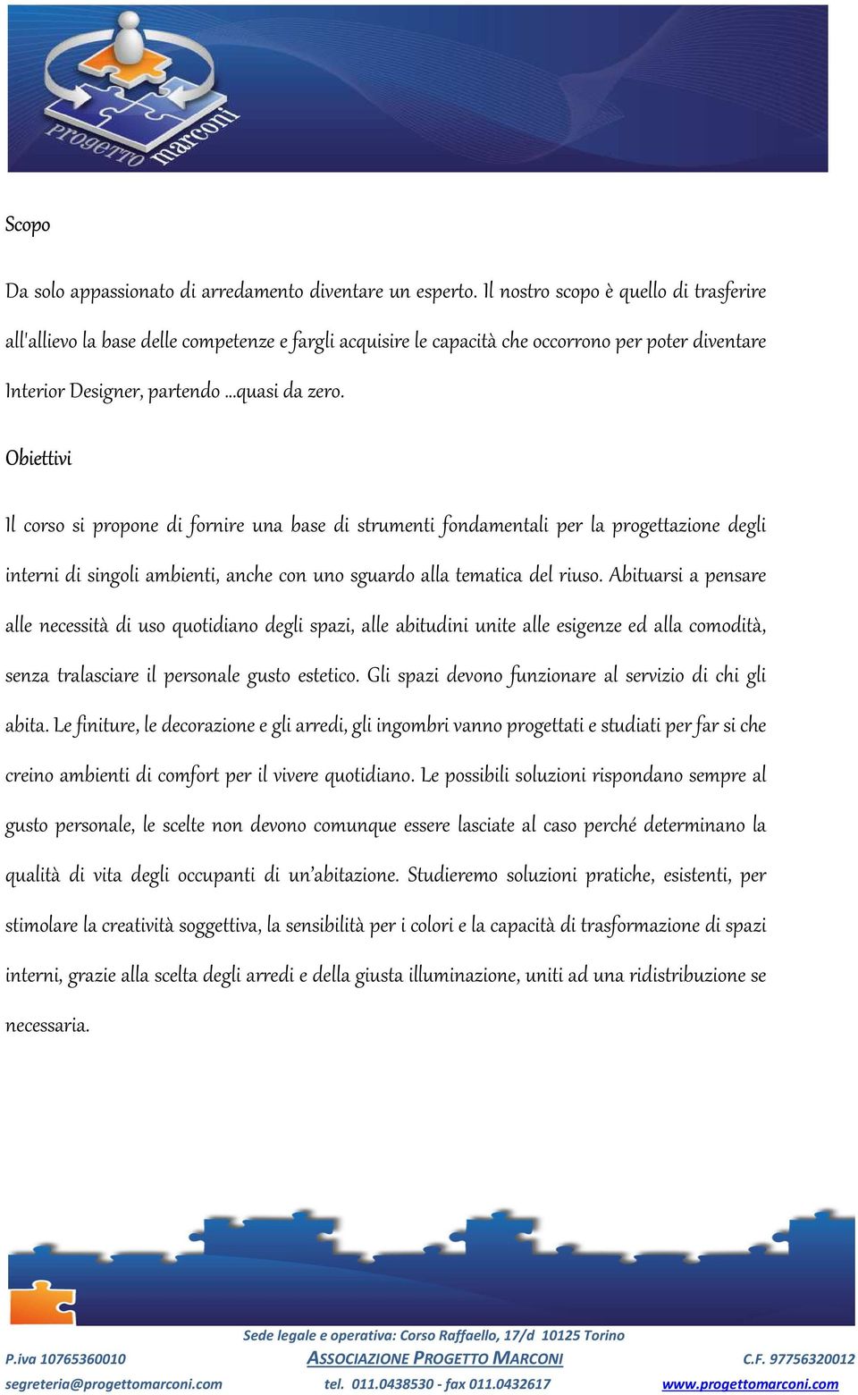 Obiettivi Il corso si propone di fornire una base di strumenti fondamentali per la progettazione degli interni di singoli ambienti, anche con uno sguardo alla tematica del riuso.