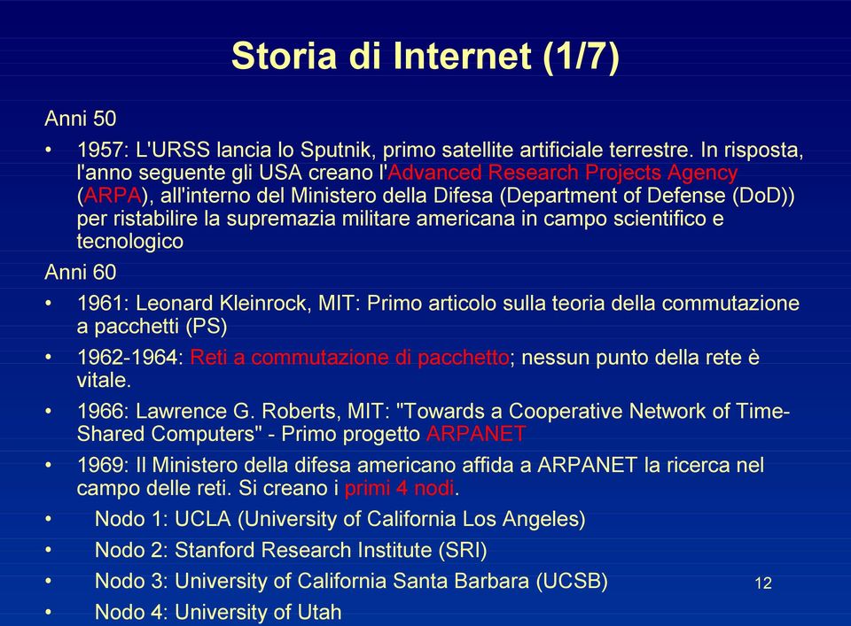 americana in campo scientifico e tecnologico Anni 60 1961: Leonard Kleinrock, MIT: Primo articolo sulla teoria della commutazione a pacchetti (PS) 1962-1964: Reti a commutazione di pacchetto; nessun