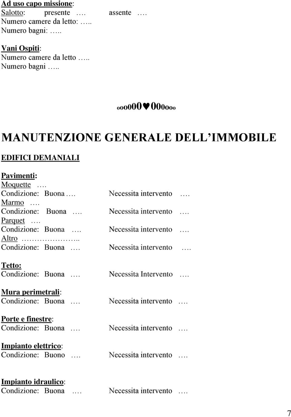 MANUTENZIONE GENERALE DELL IMMOBILE EDIFICI DEMANIALI Pavimenti: Moquette Condizione: Buona Necessita intervento Marmo Condizione: Buona Necessita intervento Parquet