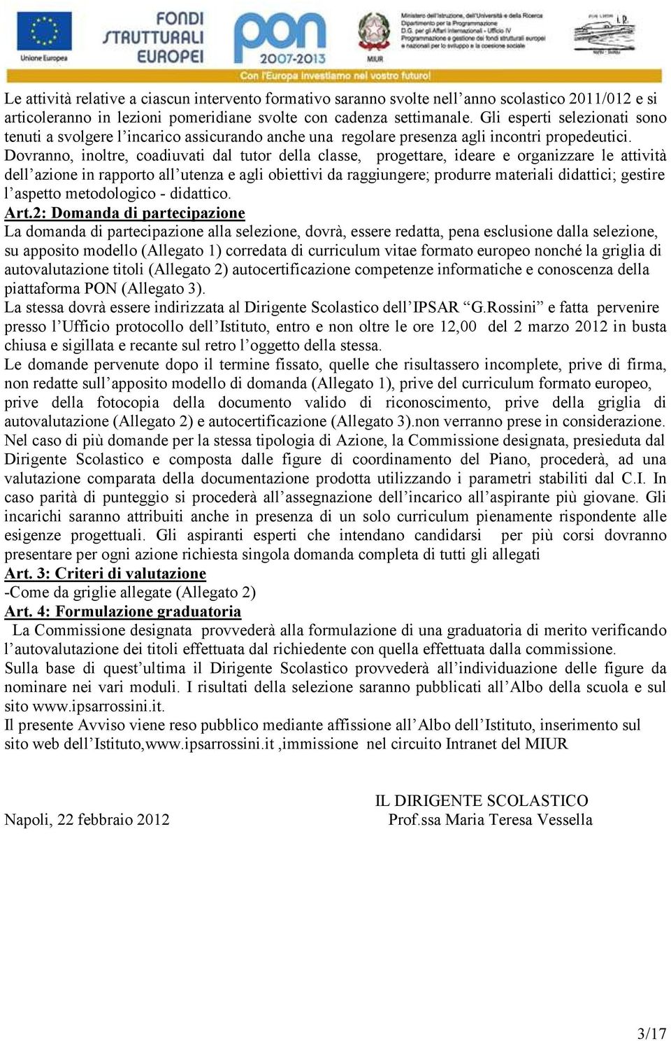 Dovranno, inoltre, coadiuvati dal tutor della classe, progettare, ideare e organizzare le attività dell azione in rapporto all utenza e agli obiettivi da raggiungere; produrre materiali didattici;