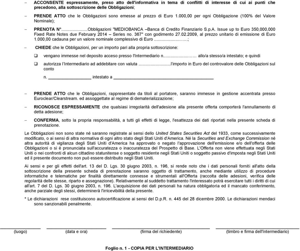 367" con godimento 27.02.2009, al prezzo unitario di emissione di Euro 1.000,00 cadauna per un valore nominale complessivo di Euro.