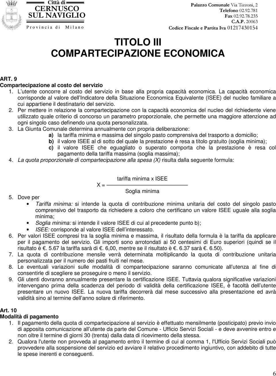 Per mettere in relazione la compartecipazione con la capacità economica del nucleo del richiedente viene utilizzato quale criterio di concorso un parametro proporzionale, che permette una maggiore