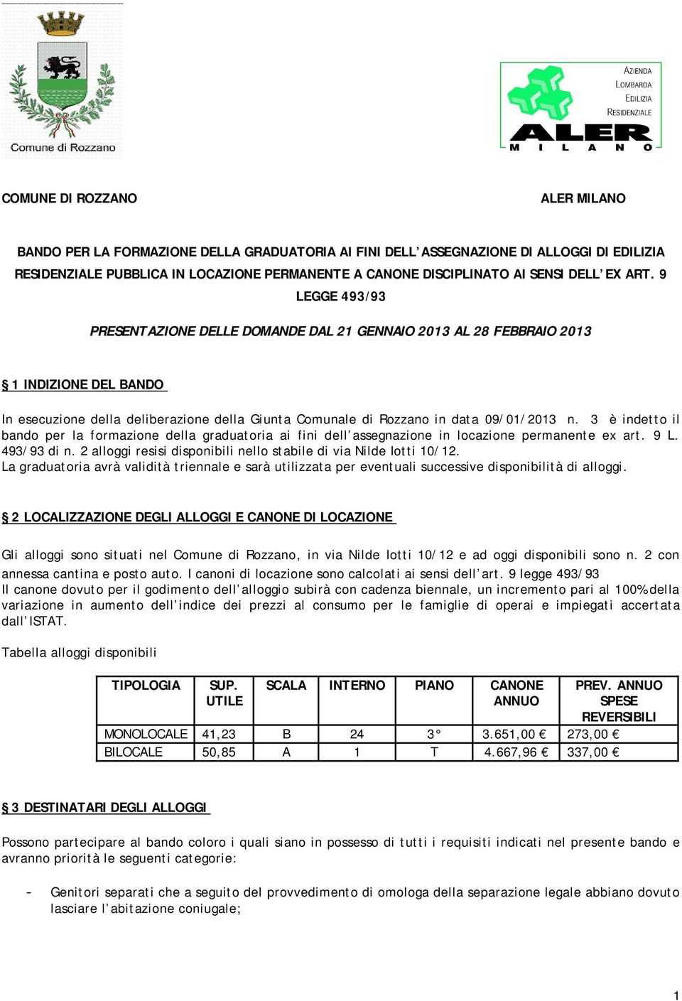 9 LEGGE 493/93 PRESENTAZIONE DELLE DOMANDE DAL 21 GENNAIO 2013 AL 28 FEBBRAIO 2013 1 INDIZIONE DEL BANDO In esecuzione della deliberazione della Giunta Comunale di Rozzano in data 09/01/2013 n.